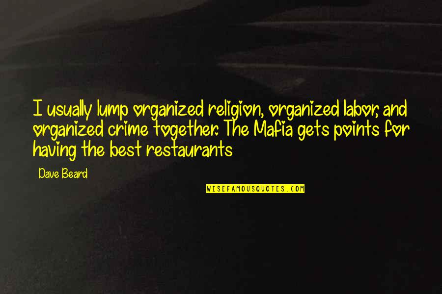 Mafia Quotes By Dave Beard: I usually lump organized religion, organized labor, and