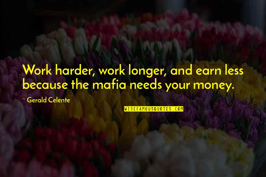 Mafia Quotes By Gerald Celente: Work harder, work longer, and earn less because