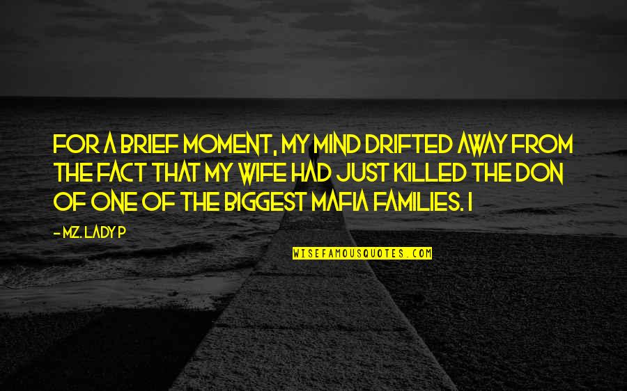 Mafia Quotes By Mz. Lady P: For a brief moment, my mind drifted away