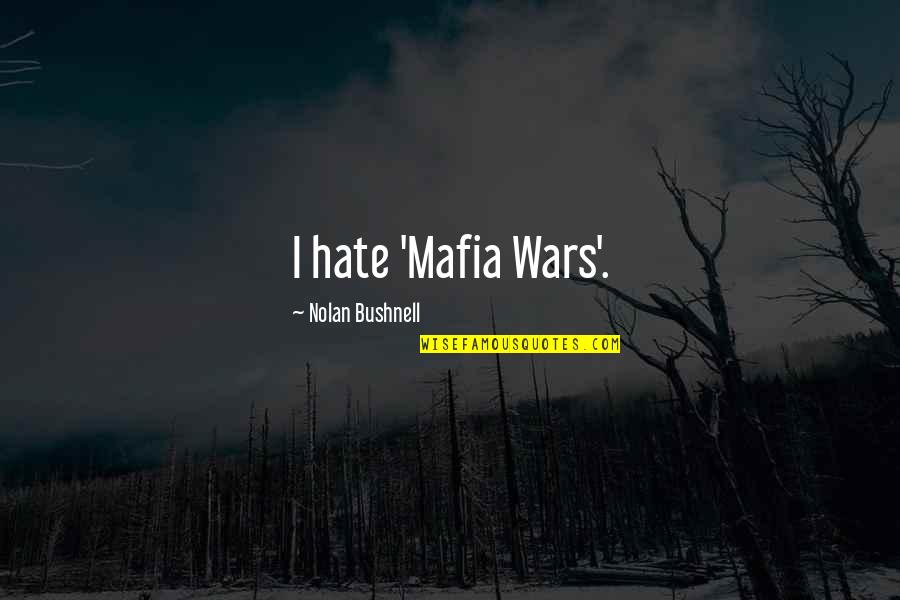 Mafia Quotes By Nolan Bushnell: I hate 'Mafia Wars'.