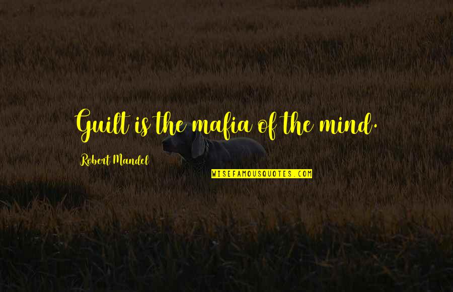 Mafia Quotes By Robert Mandel: Guilt is the mafia of the mind.