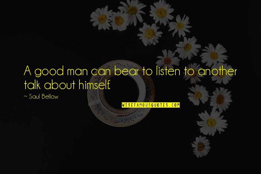 Mafia Snitch Quotes By Saul Bellow: A good man can bear to listen to