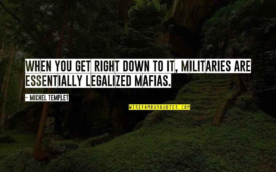 Mafias Quotes By Michel Templet: When you get right down to it, militaries
