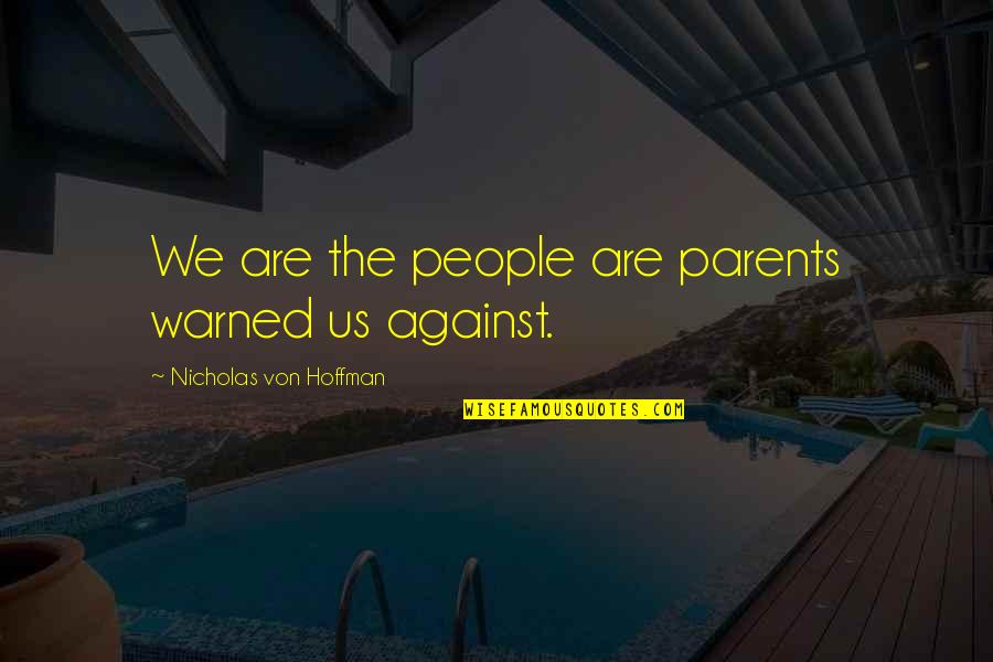 Mafiosa Saison Quotes By Nicholas Von Hoffman: We are the people are parents warned us Mafiosa Saison Quotes By Nicholas Von Hoffman: We are the people are parents warned us