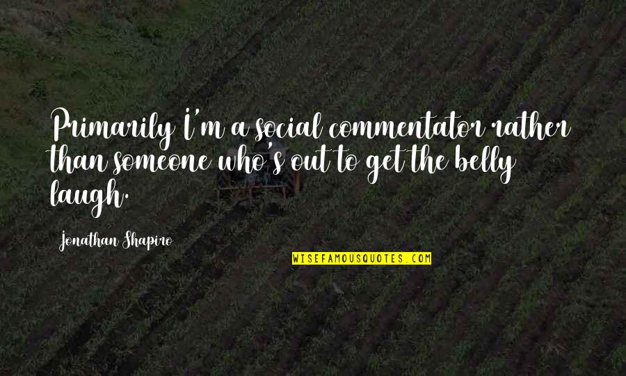 Mafiosa Youtube Quotes By Jonathan Shapiro: Primarily I'm a social commentator rather than someone Mafiosa Youtube Quotes By Jonathan Shapiro: Primarily I'm a social commentator rather than someone