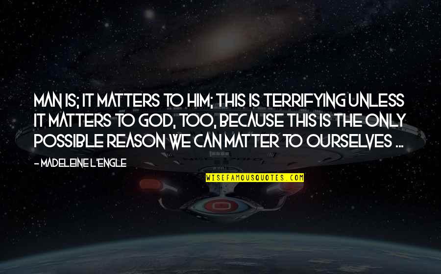 Mafiosa Youtube Quotes By Madeleine L'Engle: Man is; it matters to him; this is Mafiosa Youtube Quotes By Madeleine L'Engle: Man is; it matters to him; this is