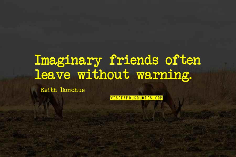 Mafiosi Moorsel Quotes By Keith Donohue: Imaginary friends often leave without warning. Mafiosi Moorsel Quotes By Keith Donohue: Imaginary friends often leave without warning.