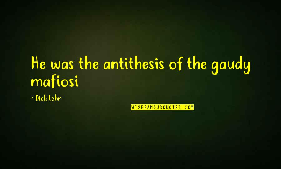 Mafiosi Quotes By Dick Lehr: He was the antithesis of the gaudy mafiosi Mafiosi Quotes By Dick Lehr: He was the antithesis of the gaudy mafiosi