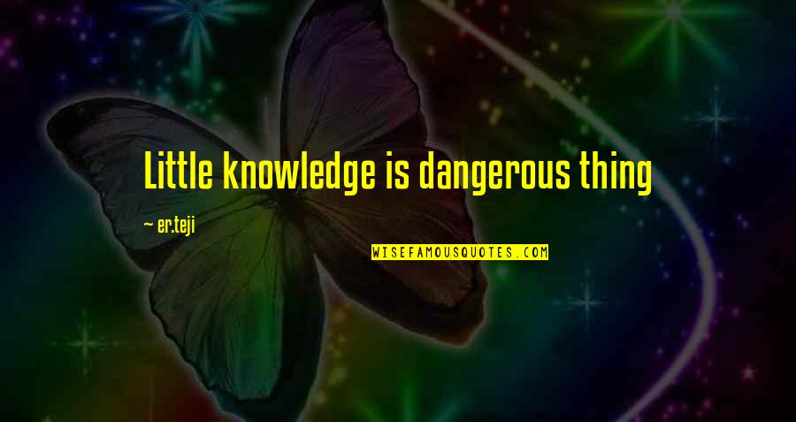 Mafiosos Quotes By Er.teji: Little knowledge is dangerous thing