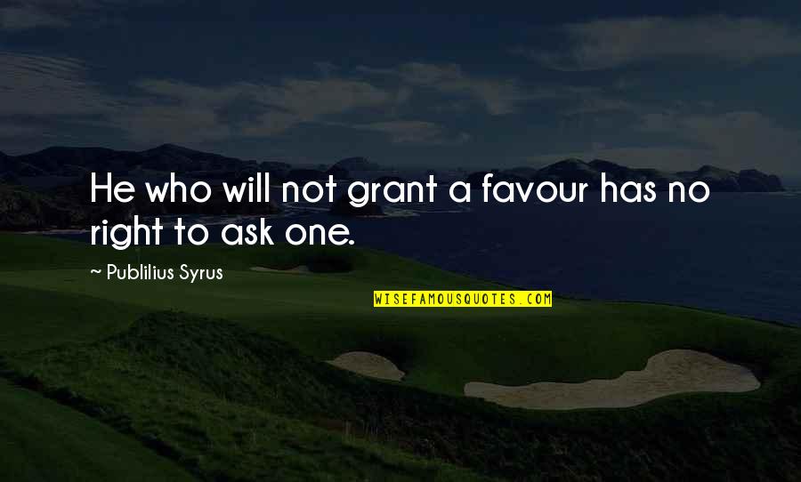 Mafiosos Quotes By Publilius Syrus: He who will not grant a favour has