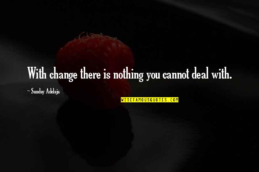 Mafrige Houston Quotes By Sunday Adelaja: With change there is nothing you cannot deal Mafrige Houston Quotes By Sunday Adelaja: With change there is nothing you cannot deal