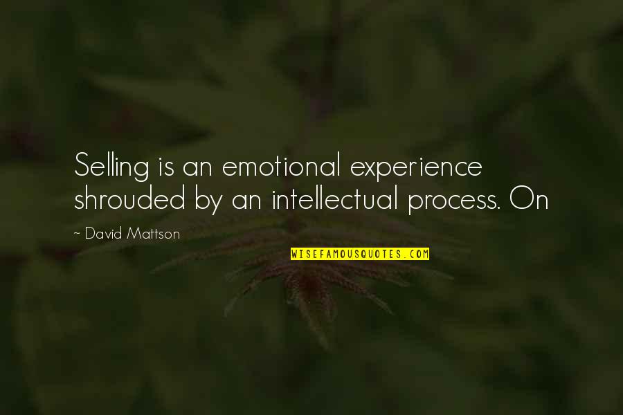 Maftoul Pronunciation Quotes By David Mattson: Selling is an emotional experience shrouded by an