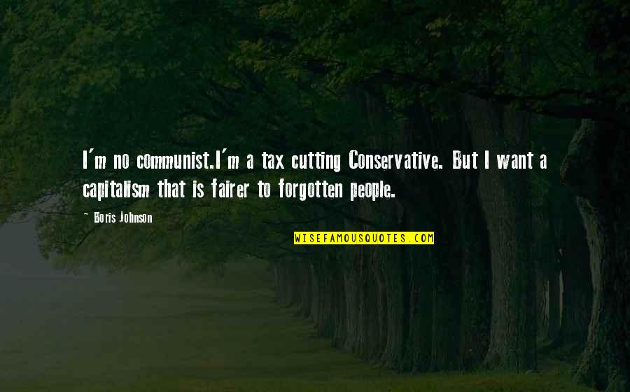 Maftoul Quotes By Boris Johnson: I'm no communist.I'm a tax cutting Conservative. But