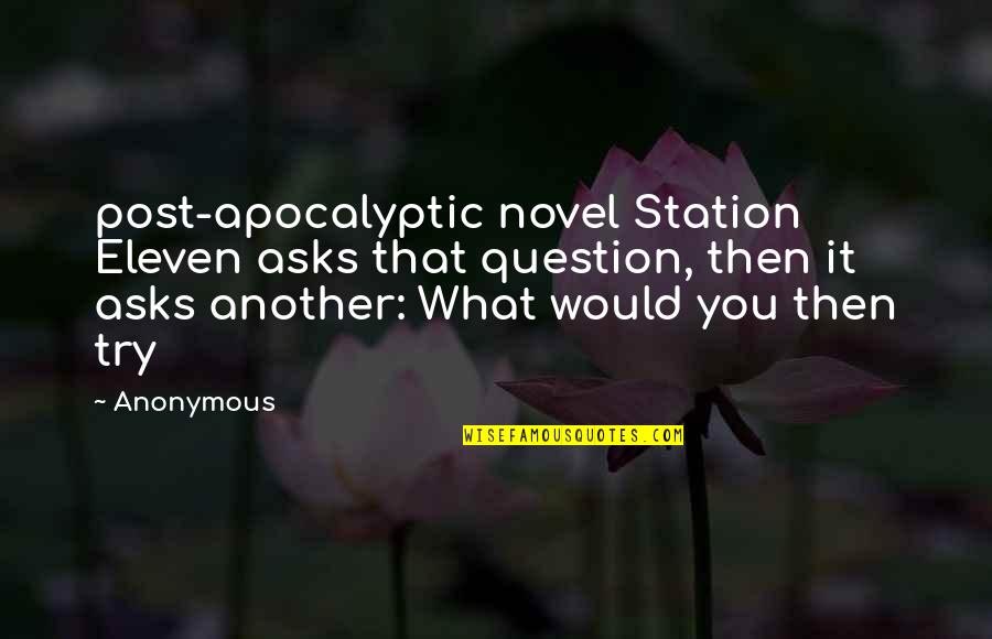 Maftuna Kasimova Quotes By Anonymous: post-apocalyptic novel Station Eleven asks that question, then Maftuna Kasimova Quotes By Anonymous: post-apocalyptic novel Station Eleven asks that question, then