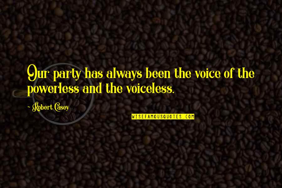 Maftunahon Quotes By Robert Casey: Our party has always been the voice of