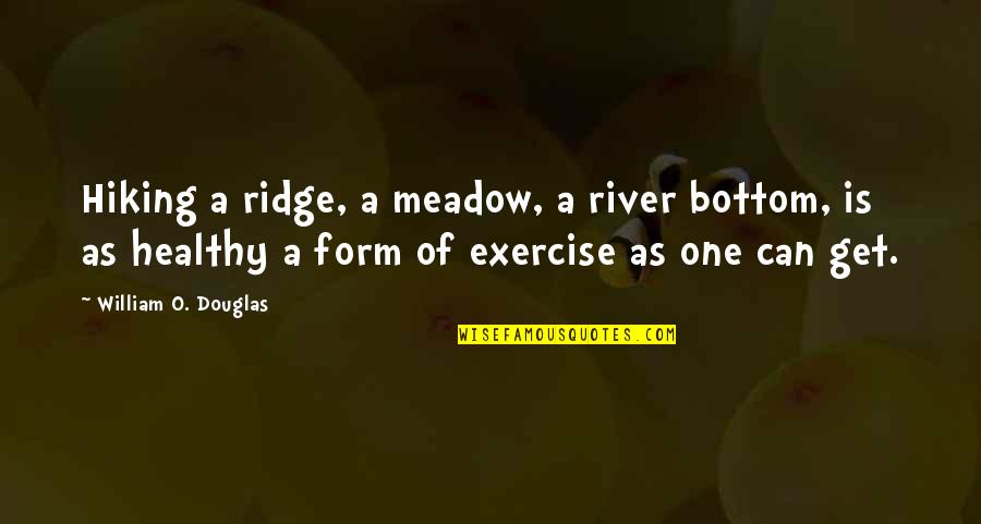 Mag-aaral Quotes By William O. Douglas: Hiking a ridge, a meadow, a river bottom,