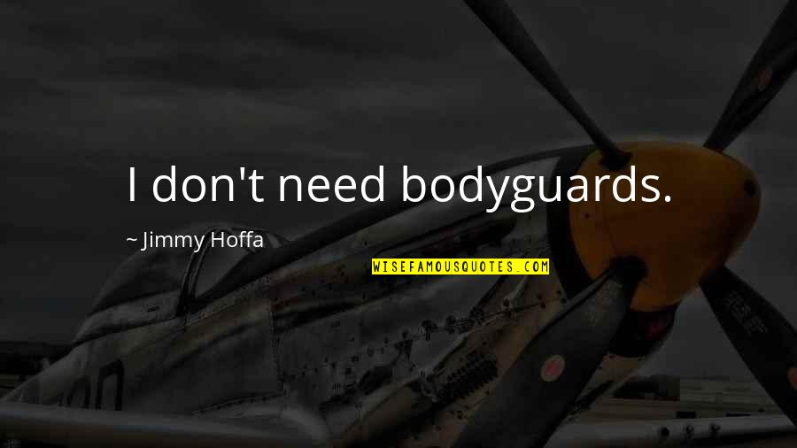 Mag Iinom Quotes By Jimmy Hoffa: I don't need bodyguards. Mag Iinom Quotes By Jimmy Hoffa: I don't need bodyguards.