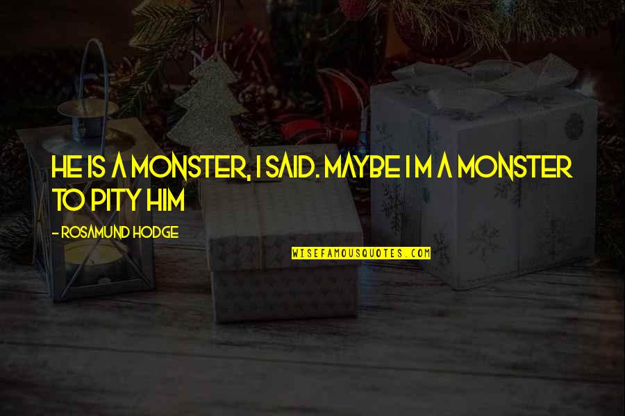 Mag Isa Sa Bahay Quotes By Rosamund Hodge: He is a monster, I said. Maybe I