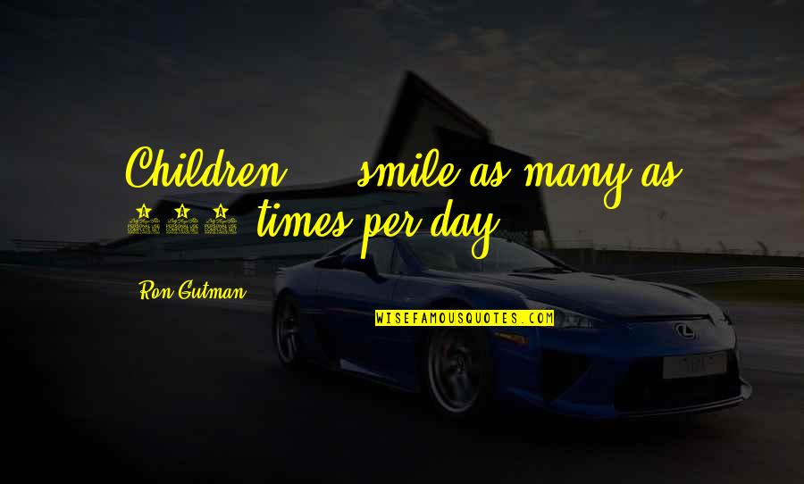 Mag Osmani Quotes By Ron Gutman: Children ... smile as many as 400 times