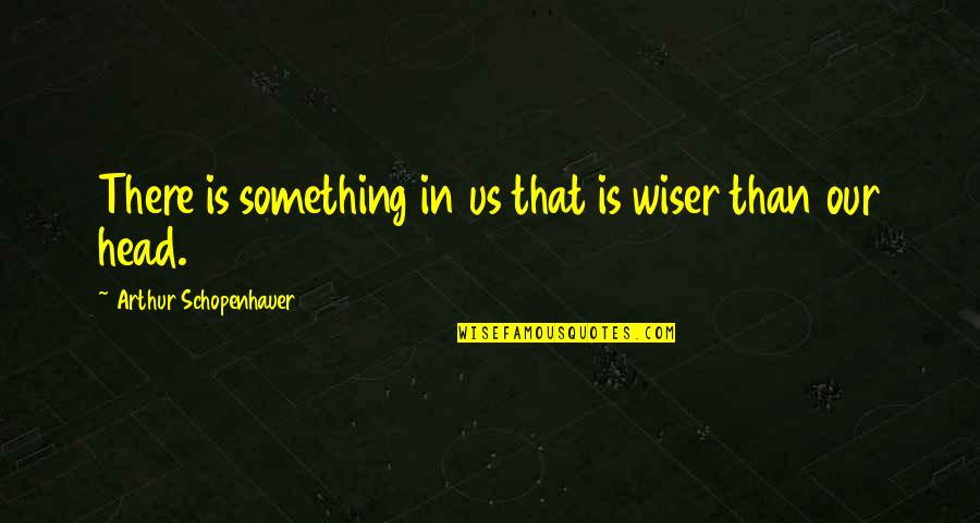 Magadia Beltsville Quotes By Arthur Schopenhauer: There is something in us that is wiser