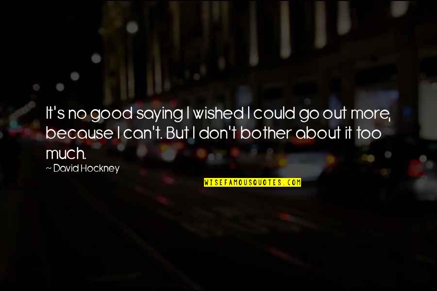 Magagamit Pa Quotes By David Hockney: It's no good saying I wished I could Magagamit Pa Quotes By David Hockney: It's no good saying I wished I could