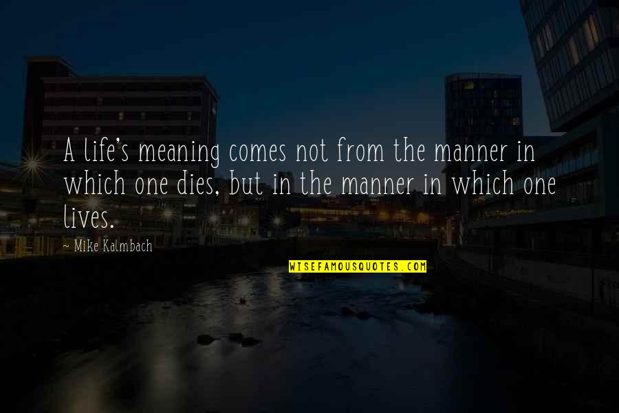 Magaidi Msumbiji Quotes By Mike Kalmbach: A life's meaning comes not from the manner Magaidi Msumbiji Quotes By Mike Kalmbach: A life's meaning comes not from the manner