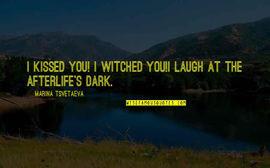 Magaizine Quotes By Marina Tsvetaeva: I kissed you! I witched you!I laugh at