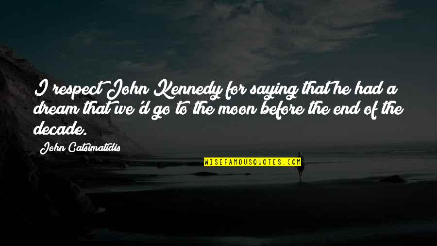 Magaldi Power Quotes By John Catsimatidis: I respect John Kennedy for saying that he