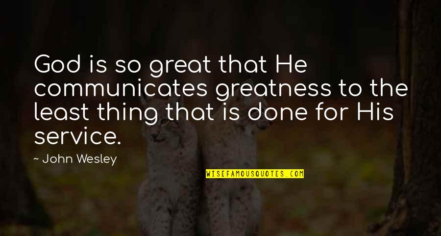 Magallanes Auto Quotes By John Wesley: God is so great that He communicates greatness Magallanes Auto Quotes By John Wesley: God is so great that He communicates greatness