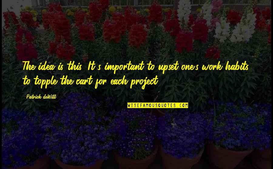 Magallanes Management Quotes By Patrick DeWitt: The idea is this: It's important to upset Magallanes Management Quotes By Patrick DeWitt: The idea is this: It's important to upset