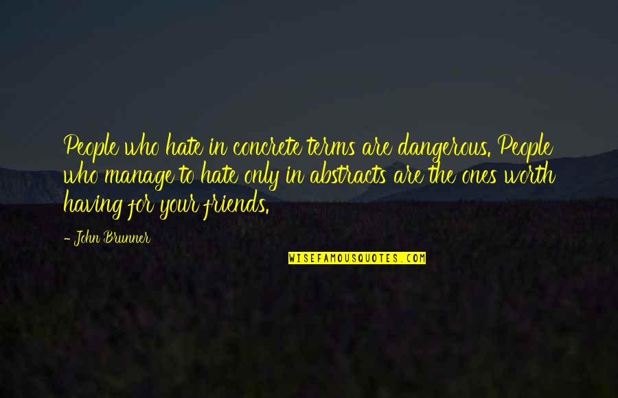 Magalog Quotes By John Brunner: People who hate in concrete terms are dangerous. Magalog Quotes By John Brunner: People who hate in concrete terms are dangerous.