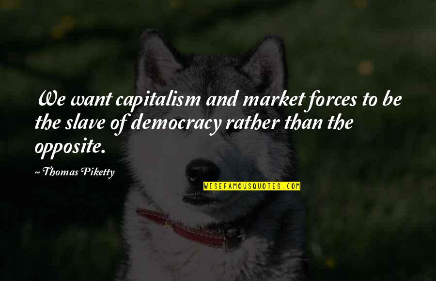 Magalog Quotes By Thomas Piketty: We want capitalism and market forces to be Magalog Quotes By Thomas Piketty: We want capitalism and market forces to be