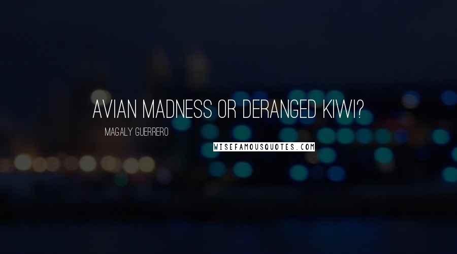 Magaly Guerrero quotes: Avian madness or deranged kiwi?