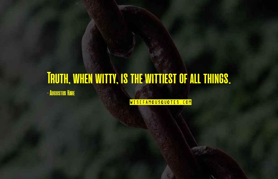 Magalys Nevarez Quotes By Augustus Hare: Truth, when witty, is the wittiest of all Magalys Nevarez Quotes By Augustus Hare: Truth, when witty, is the wittiest of all