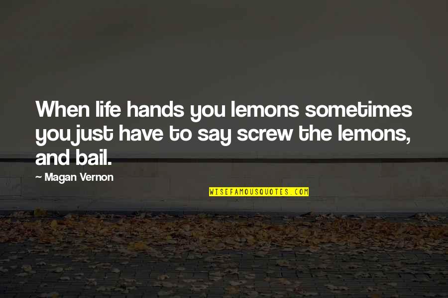 Magan Quotes By Magan Vernon: When life hands you lemons sometimes you just Magan Quotes By Magan Vernon: When life hands you lemons sometimes you just