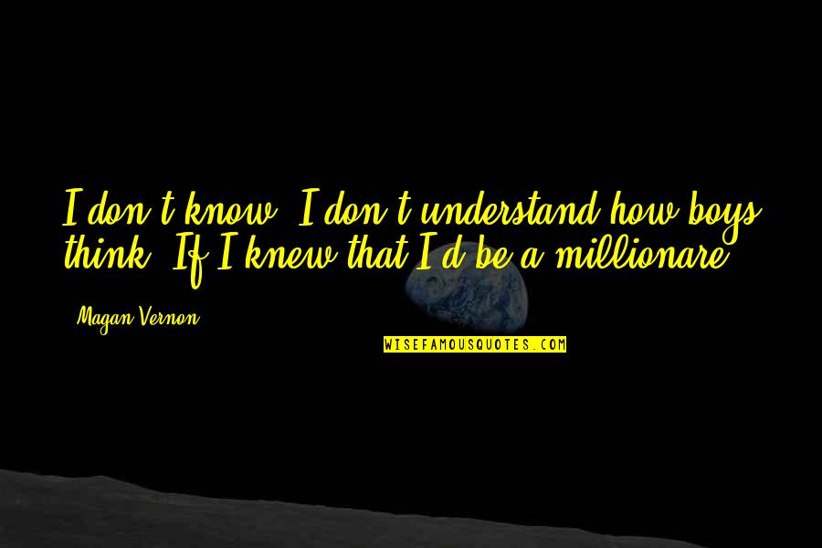 Magan Quotes By Magan Vernon: I don't know. I don't understand how boys