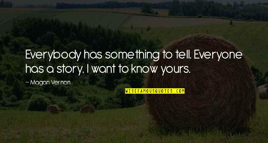 Magan Quotes By Magan Vernon: Everybody has something to tell. Everyone has a