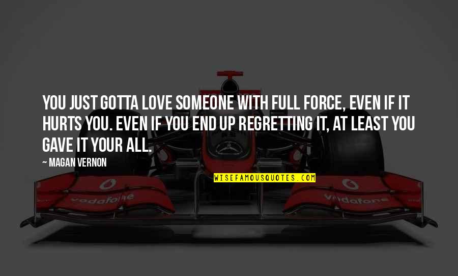 Magan Quotes By Magan Vernon: You just gotta love someone with full force, Magan Quotes By Magan Vernon: You just gotta love someone with full force,