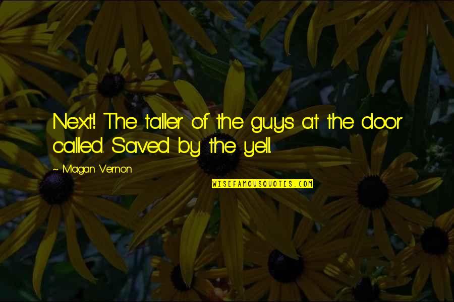 Magan Quotes By Magan Vernon: Next! The taller of the guys at the