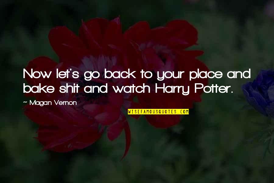 Magan Quotes By Magan Vernon: Now let's go back to your place and