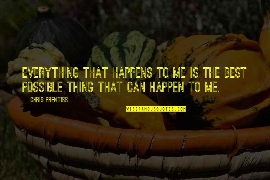 Maganda Ako Quotes By Chris Prentiss: Everything that happens to me is the best