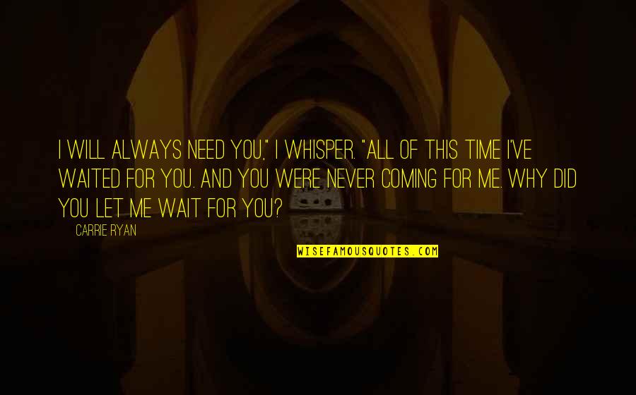 Maganda Ka Quotes By Carrie Ryan: I will always need you," I whisper. "All Maganda Ka Quotes By Carrie Ryan: I will always need you," I whisper. "All