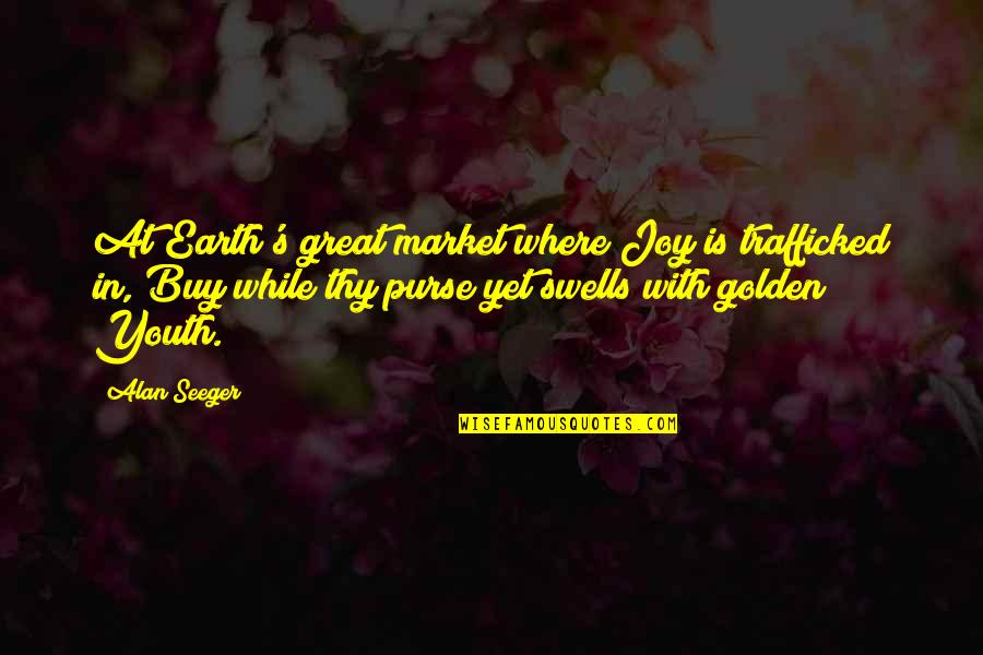 Magandang Babae Na Lalaki Pumorma Quotes By Alan Seeger: At Earth's great market where Joy is trafficked