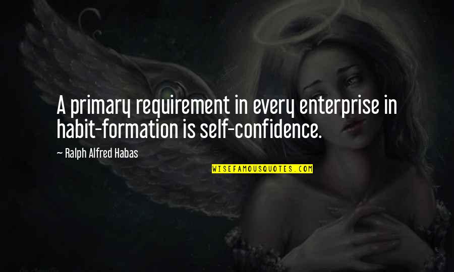 Magandang Kinabukasan Quotes By Ralph Alfred Habas: A primary requirement in every enterprise in habit-formation