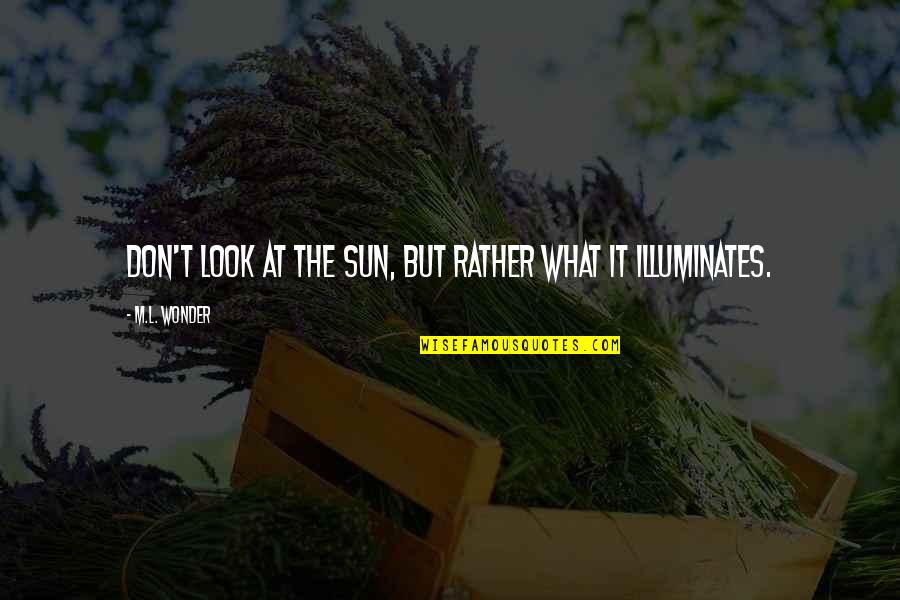 Magandang Umaga Quotes By M.L. Wonder: Don't look at the sun, but rather what