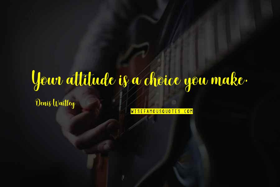 Magandang Umaga Sa Lahat Quotes By Denis Waitley: Your attitude is a choice you make. Magandang Umaga Sa Lahat Quotes By Denis Waitley: Your attitude is a choice you make.