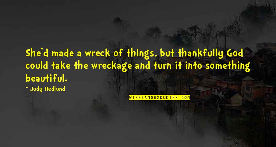 Magandang Umaga Sa Lahat Quotes By Jody Hedlund: She'd made a wreck of things, but thankfully Magandang Umaga Sa Lahat Quotes By Jody Hedlund: She'd made a wreck of things, but thankfully