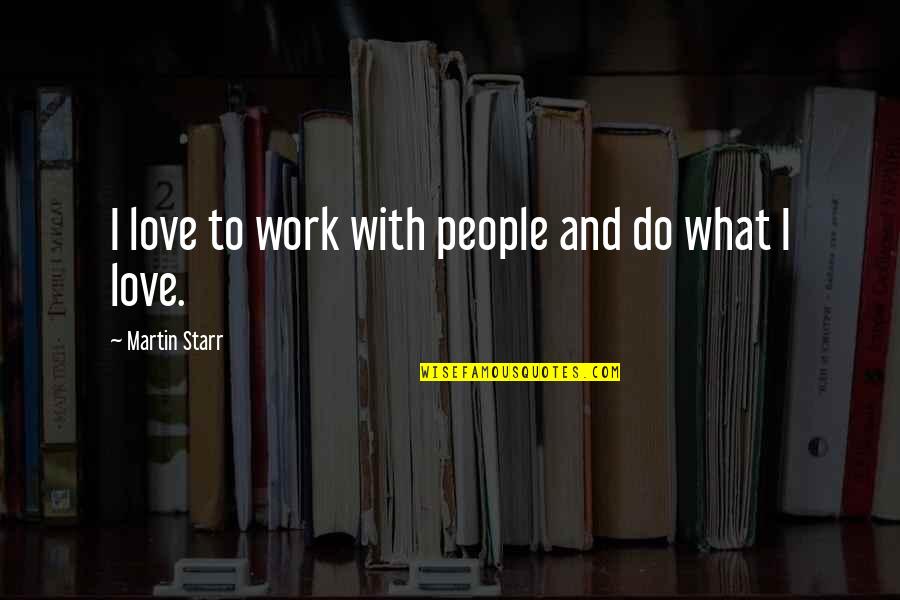 Magandang Umaga Sa Lahat Quotes By Martin Starr: I love to work with people and do Magandang Umaga Sa Lahat Quotes By Martin Starr: I love to work with people and do
