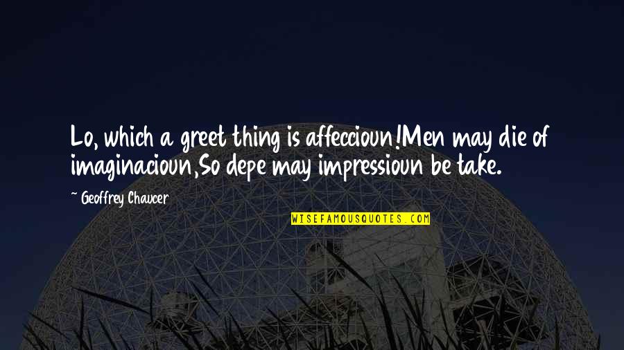 Magandang Umaga Text Quotes By Geoffrey Chaucer: Lo, which a greet thing is affeccioun!Men may