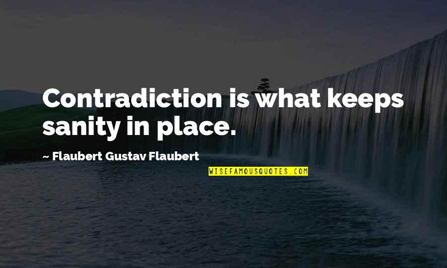 Maganlal Chandaria Quotes By Flaubert Gustav Flaubert: Contradiction is what keeps sanity in place.